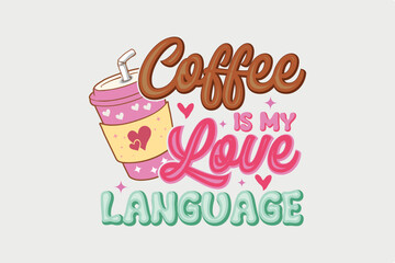 Coffee is my Love Language Sublimation Valentine's Day typography quotes t shirt design