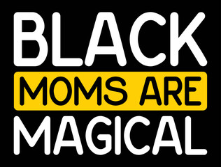 Black Moms Are Magical. T-Shirt Design for Black Moms.