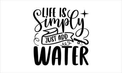 Life is simply just add water- Boat T-shirt Design, Vector illustration with hand-drawn lettering, Set of inspiration for invitation and greeting card, prints and posters, Calligraphic svg 
