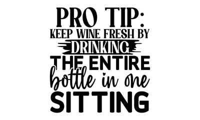 Pro tip keep wine fresh by drinking the entire bottle in one sitting, cooking T shirt Design, Kitchen Sign, funny cooking Quotes, Hand drawn vintage illustration with hand-lettering and decoration ele