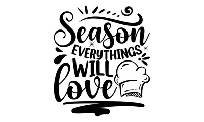 Season everythings will love, cooking T shirt Design, Quotes about Kitchen, Cut Files for Cricut Svg,with hand-lettering and decoration elements, funny cooking vector and EPS 10