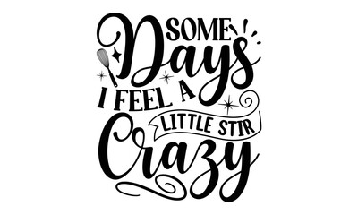 some days I feel a little stir crazy, cooking T shirt Design, Kitchen Sign, funny cooking Quotes, Hand drawn vintage illustration with hand-lettering and decoration elements, Cut Files for Cricut Svg 