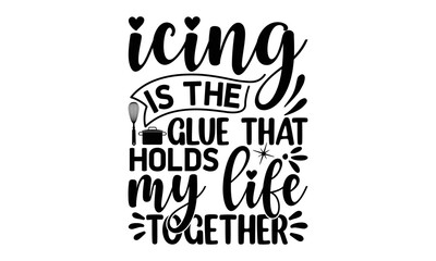 Fototapeta premium Icing is the glue that holds my life together, cooking T shirt Design, Kitchen Sign, funny cooking Quotes, Hand drawn vintage illustration with hand-lettering and decoration elements, Cut Files for Cr