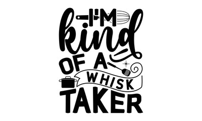I'm kind of a whisk taker, cooking T shirt Design, Kitchen Sign, funny cooking Quotes, Hand drawn vintage illustration with hand-lettering and decoration elements, Cut Files for Cricut Svg and EPS 10