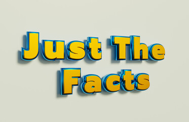 Just the facts. Words in capital letters, yellow metallic shiny style. Saying, Just The Facts. Information, accuracy, truth and truth. 3D illustration