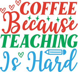 . coffee because teaching is hard svg