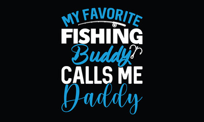 My Favorite Fishing Buddy Calls Me Daddy Father Fishing Father Funny Quote Fisherman Lettering T Shirt Design