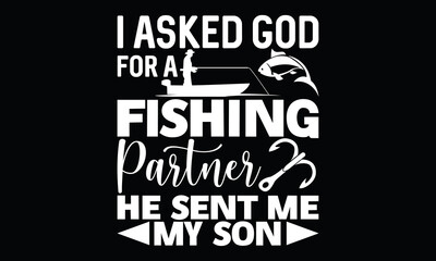 i asked god for a fishing partner he sent me my son funny fishing fisherman calligraphy t shirt design