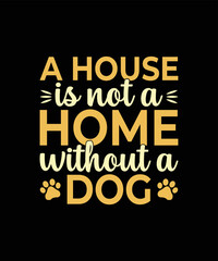 A house is not a home without a dog Dog t-shirt design