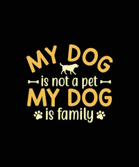 My Dog is not a pet my dog is family Dog t-shirt design