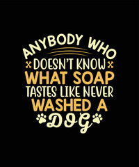 Anybody who doesn't washed a dog Dog t-shirt design