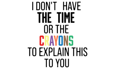 I Don't Have the Time or the Crayons to Explain this to You Svg, Funny Svg, Sarcastic Svg, Digital Download, Svg Files for Cricut, Cut Files