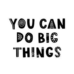 Hand drawn lettering motivational quote. The inscription: you can do big things. Perfect design for greeting cards, posters, T-shirts, banners, print invitations. Self care concept.