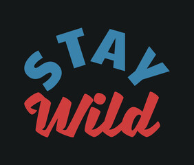 Stay Wild Outdoor Slogan Artwork on Black Background For Apparel and Other Uses