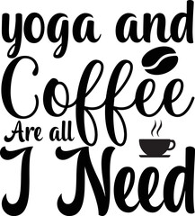 Yoga and Coffee Are all I Need 