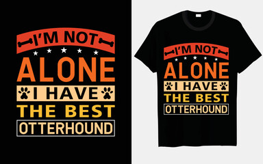 I’m not alone, I have the best otterhound T-shirt designs