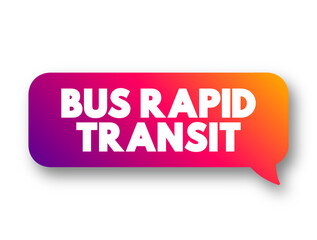 Bus Rapid Transit is a bus-based public transport system designed to have better capacity and reliability than a conventional bus system, text concept message bubble