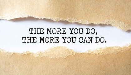 Inspirational motivational quote. The more you do, the more you can do.