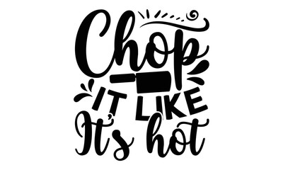 Chop it like it's hot, Cooking t shirt design,  svg Files for Cutting and Silhouette, and Hand drawn lettering phrase, restaurant, logo, bakery, street festival, kitchen decor eps 10