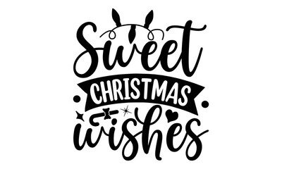 Sweet Christmas wishes, Cooking t shirt design, Hand drawn lettering phrase,  farmers market, country fair, cooking shop, food company, svg Files for Cutting Cricut and Silhouette EPS 10