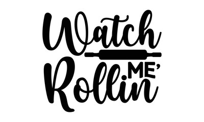 watch me rollin', Cooking t shirt design,  svg Files for Cutting and Silhouette, and Hand drawn lettering phrase, restaurant, logo, bakery, street festival, kitchen decor eps 10