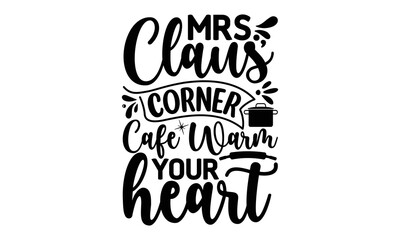 Mrs. claus' corner cafe warm your heart, Cooking t shirt design,  svg Files for Cutting and Silhouette, and Hand drawn lettering phrase, restaurant, logo, bakery, street festival, kitchen decor eps 10