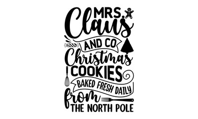 Fototapeta premium Mrs.Claus and co christmas cookies baked fresh daily from the north pole, Cooking t shirt design, Hand drawn lettering phrase, farmers market, country fair, cooking shop, food company, svg Files for 