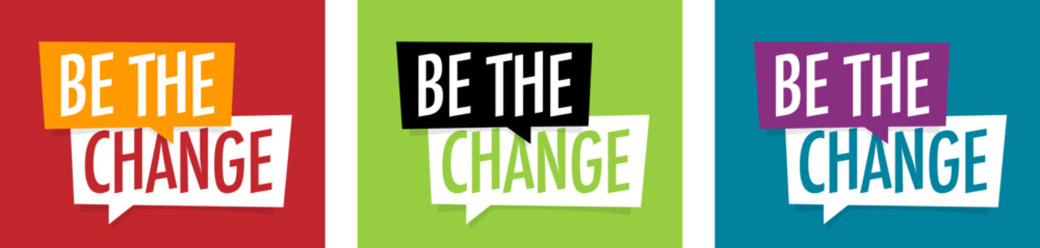 Be the change