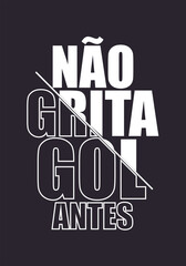 Don't scream goal before. Art for t-shirts in the Portuguese language of Brazil.