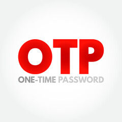 OTP - One Time Password is a password that is valid for only one login session or transaction, on a computer system or other digital device, acronym concept background