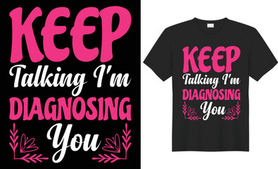 Keep talking I'm diagnosing you vector typography t-shirt design. Perfect for print items and bags, poster, cards, banner, Handwritten vector illustration. Isolated on black background