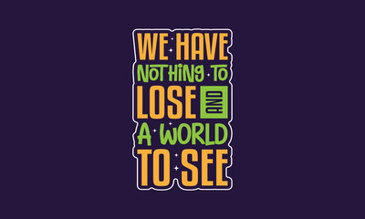We have nothing to lose and a world to see - Inspirational travel quotes lettering t-shirt design, SVG cut files, Calligraphy for posters, Custom typography