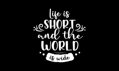 Life is short, and the world is wide - Inspirational travel quotes lettering t-shirt design, SVG cut files, Calligraphy for posters, Custom typography