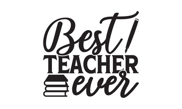 Best teacher ever - Teacher T-shirt Design, Hand drawn lettering phrase, Handmade calligraphy vector illustration, svg for Cutting Machine, Silhouette Cameo, Cricut.