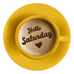 Hello Saturday word as a latte art on a yellow cup of coffee, isolated on transparent background. Flat lay or top view.