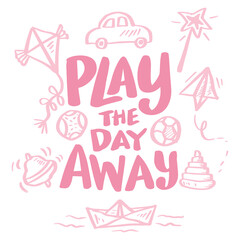 Play the day away, hand lettering. Poster quote for kids.