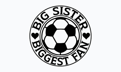 Obraz premium Big sister biggest fan- Soccer T-shirt Design, Hand drawn lettering phrase, Handmade calligraphy vector illustration, svg for Cutting Machine, Silhouette Cameo, Cricut. 