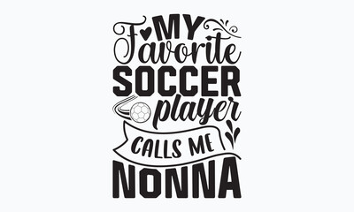 My favorite soccer player calls me nonna- Soccer SVG Design, Hand drawn lettering phrase isolated on white background, Illustration for prints on t-shirts, bags, posters, cards, mugs. EPS for Cutting
