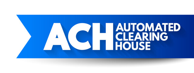 ACH Automated Clearing House - computer-based electronic network for processing transactions, acronym text concept background