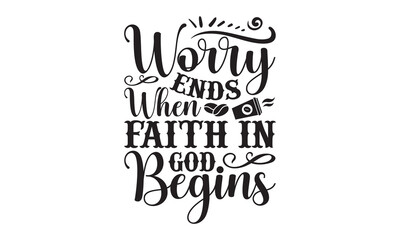 Worry Ends When Faith In God Begins- Coffee t-shirt design, Hand drawn lettering for Lovely white cards, invitations, good for mug, scrap booking, greeting card, svg EPS 10.