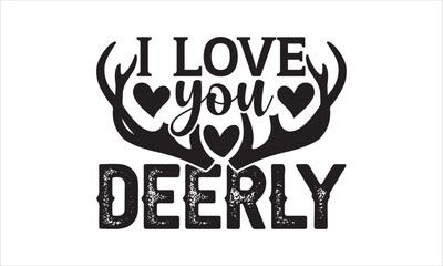 I love you DEERLY - Hunting t shirt design, Lettering design for greeting banners, Modern calligraphy, Cards and Posters, Mugs, Notebooks, white background, svg EPS 10.