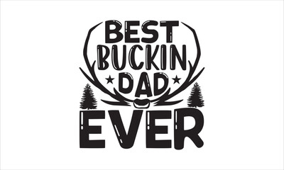 Best buckin dad ever - Hunting SVG Design, Hand drawn lettering phrase isolated on white background, Illustration for prints on t-shirts, bags, posters, cards, mugs. EPS for Cutting Machine, Silhouett