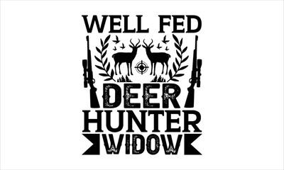 Obraz premium Well fed deer hunter widow - Hunting SVG Design, Hand drawn lettering phrase isolated on white background, Illustration for prints on t-shirts, bags, posters, cards, mugs. EPS for Cutting Machine, Sil