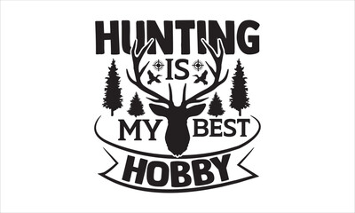 Hunting is my best hobby - Hunting SVG Design, Hand drawn lettering phrase isolated on white background, Illustration for prints on t-shirts, bags, posters, cards, mugs. EPS for Cutting Machine, Silho