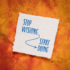 stop wishing, start doing - motivation note, reminder or advice, handwriting on an art paper, business or personal development concept