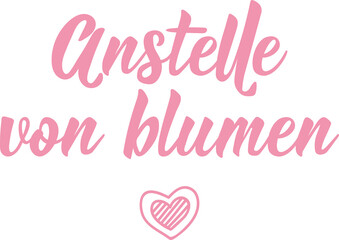 Translation from German: Instead of flowers. Lettering. Ink illustration. Modern brush calligraphy.