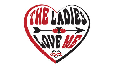 The ladies love me svg, Valentine's Day svg, Valentine's Day svg bundle, Happy valentine's day T shirt greeting card template with typography, Love Svg, Heart Svg, Valentine's Day svg design