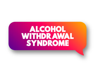Alcohol Withdrawal Syndrome is a set of symptoms that can occur following a reduction in alcohol use after a period of excessive use, text concept message bubble