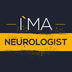 (I'm a Neurologist) Lettering design, can be used on T-shirt, Mug, textiles, poster, cards, gifts and more, vector illustration.