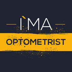 (I'm a Optometrist) Lettering design, can be used on T-shirt, Mug, textiles, poster, cards, gifts and more, vector illustration.